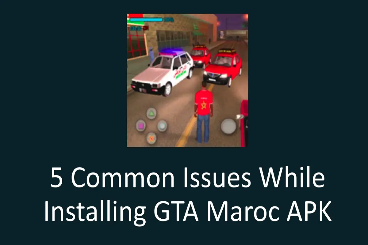 5 Common Issues While Installing GTA Maroc APK and How to Fix Them